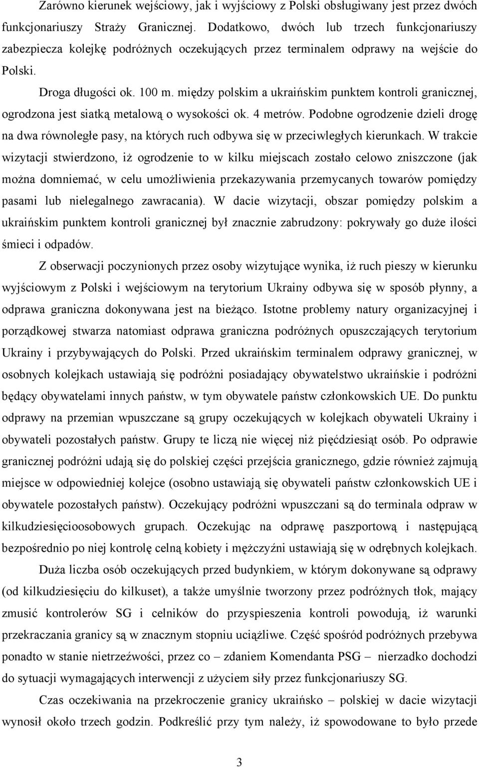 między polskim a ukraińskim punktem kontroli granicznej, ogrodzona jest siatką metalową o wysokości ok. 4 metrów.