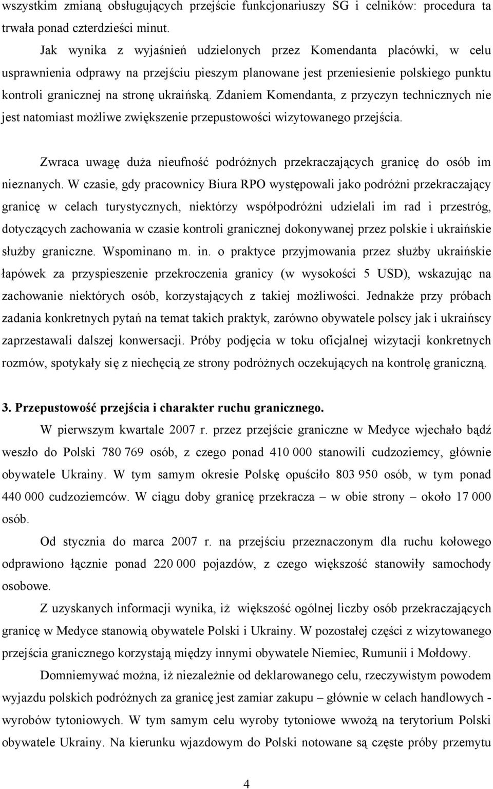 Zdaniem Komendanta, z przyczyn technicznych nie jest natomiast możliwe zwiększenie przepustowości wizytowanego przejścia.