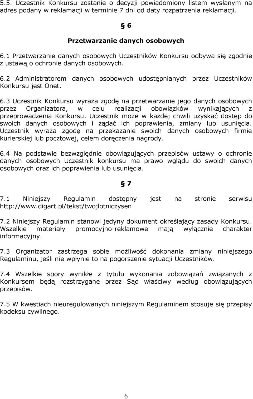 6.3 Uczestnik Konkursu wyraża zgodę na przetwarzanie jego danych osobowych przez Organizatora, w celu realizacji obowiązków wynikających z przeprowadzenia Konkursu.