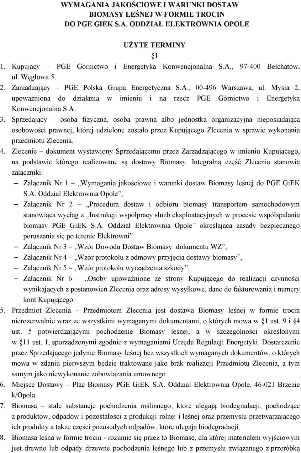 Sprzedający osoba fizyczna, osoba prawna albo jednostka organizacyjna nieposiadająca osobowości prawnej, której udzielone zostało przez Kupującego Zlecenia w sprawie wykonania przedmiotu Zlecenia. 4.