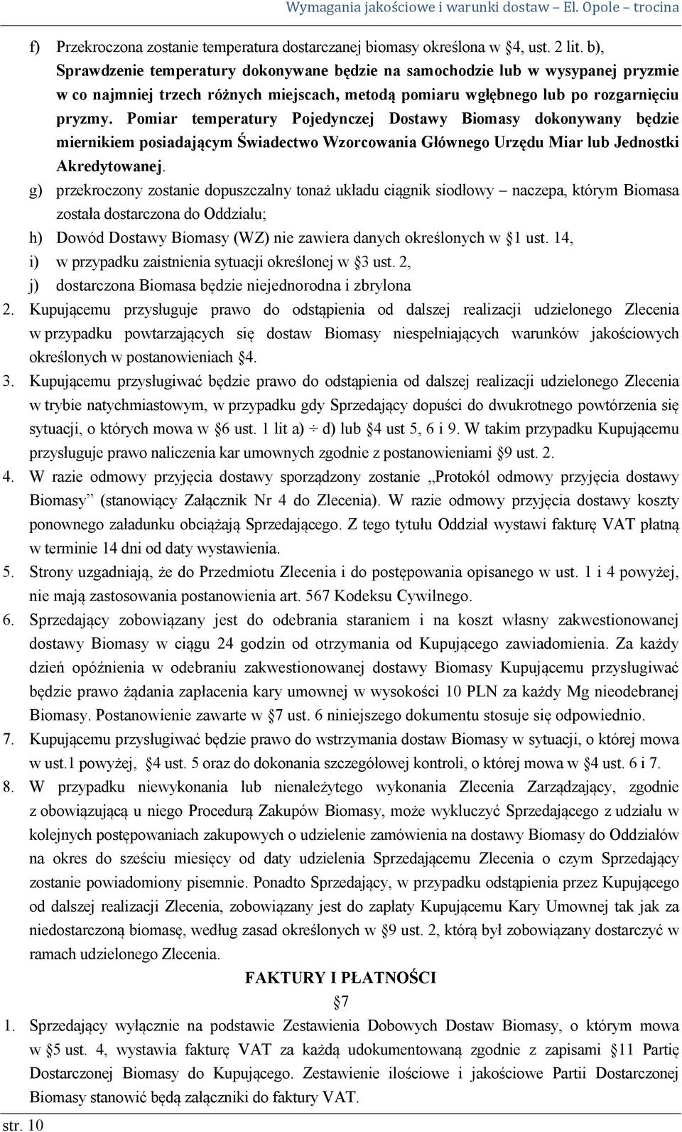 Pomiar temperatury Pojedynczej Dostawy Biomasy dokonywany będzie miernikiem posiadającym Świadectwo Wzorcowania Głównego Urzędu Miar lub Jednostki Akredytowanej.