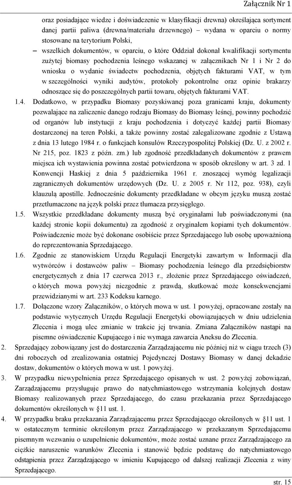 pochodzenia, objętych fakturami VAT, w tym w szczególności wyniki audytów, protokoły pokontrolne oraz opinie brakarzy odnoszące się do poszczególnych partii towaru, objętych fakturami VAT. 1.4.