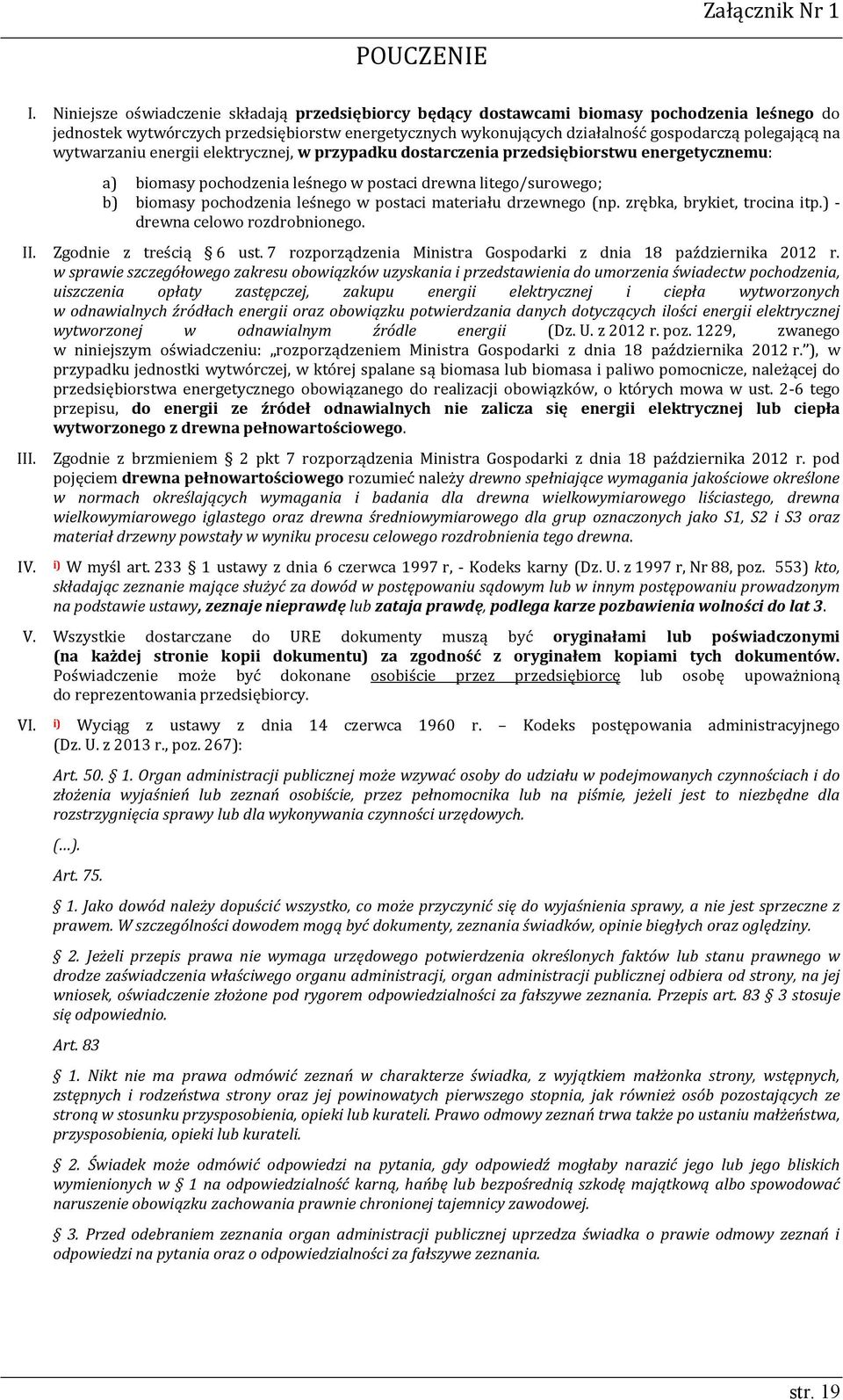 wytwarzaniu energii elektrycznej, w przypadku dostarczenia przedsiębiorstwu energetycznemu: a) biomasy pochodzenia leśnego w postaci drewna litego/surowego; b) biomasy pochodzenia leśnego w postaci