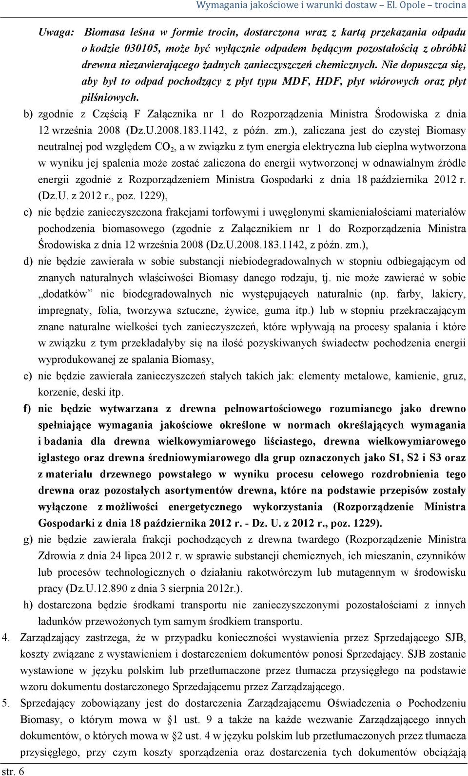 zanieczyszczeń chemicznych. Nie dopuszcza się, aby był to odpad pochodzący z płyt typu MDF, HDF, płyt wiórowych oraz płyt pilśniowych.