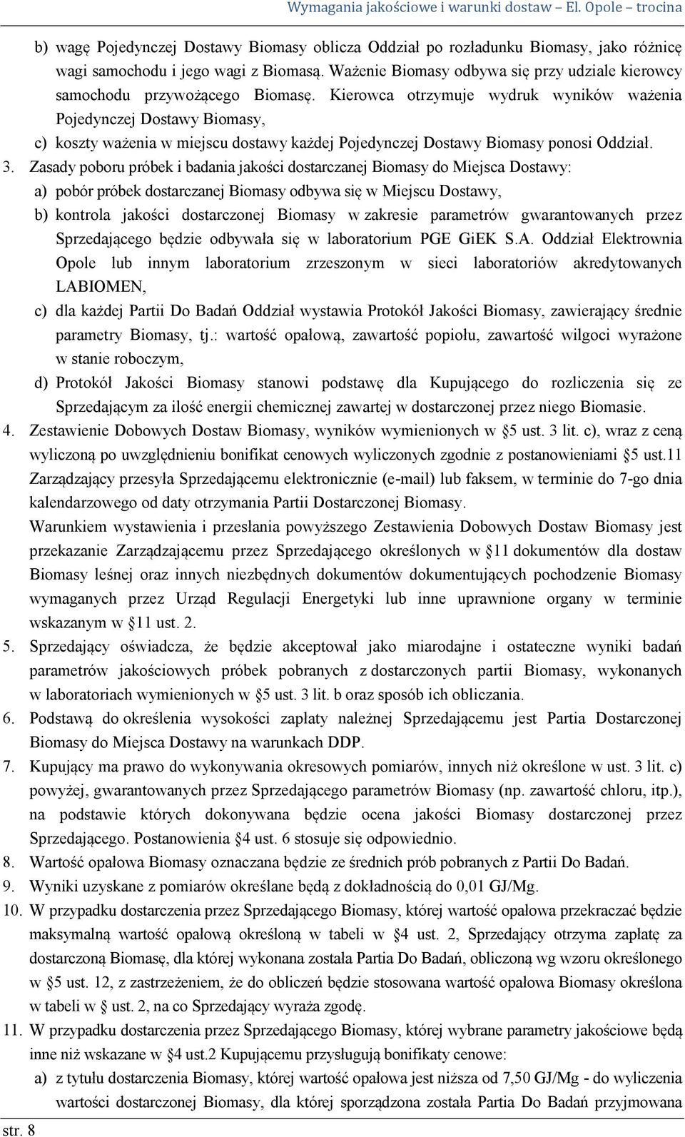 Kierowca otrzymuje wydruk wyników ważenia Pojedynczej Dostawy Biomasy, c) koszty ważenia w miejscu dostawy każdej Pojedynczej Dostawy Biomasy ponosi Oddział. 3.