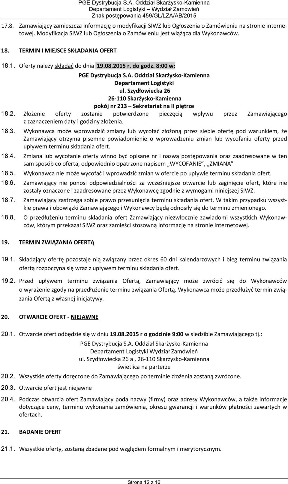 Szydłowiecka 26 26 110 Skarżysko Kamienna pokój nr 213 Sekretariat na II piętrze 18.2. Złożenie oferty zostanie potwierdzone pieczęcią wpływu przez Zamawiającego z zaznaczeniem daty i godziny złożenia.