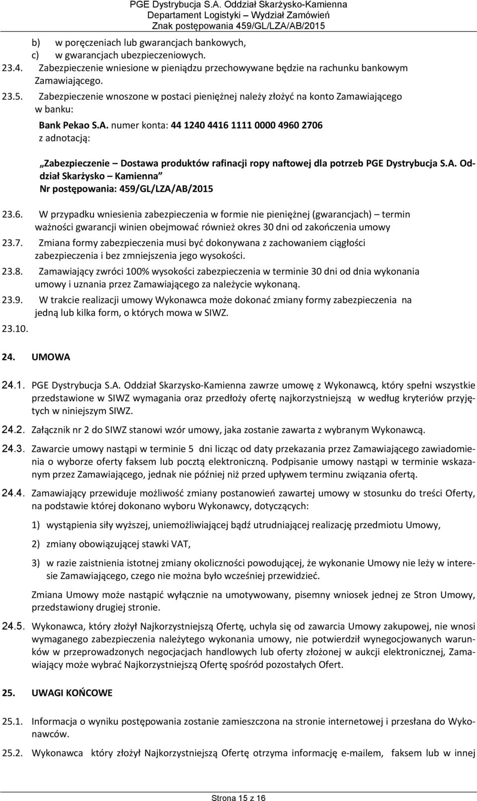 numer konta: 44 1240 4416 1111 0000 4960 2706 z adnotacją: Zabezpieczenie Dostawa produktów rafinacji ropy naftowej dla potrzeb PGE Dystrybucja S.A.