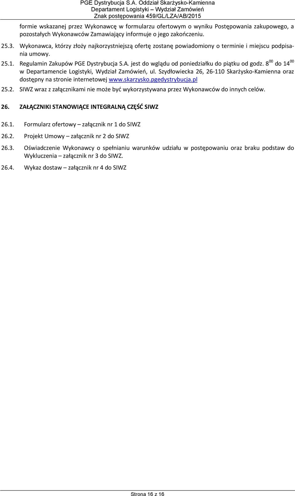 jest do wglądu od poniedziałku do piątku od godz. 8 00 do 14 00 w Departamencie Logistyki, Wydział Zamówień, ul. Szydłowiecka 26, 26 110 Skarżysko Kamienna oraz dostępny na stronie internetowej www.