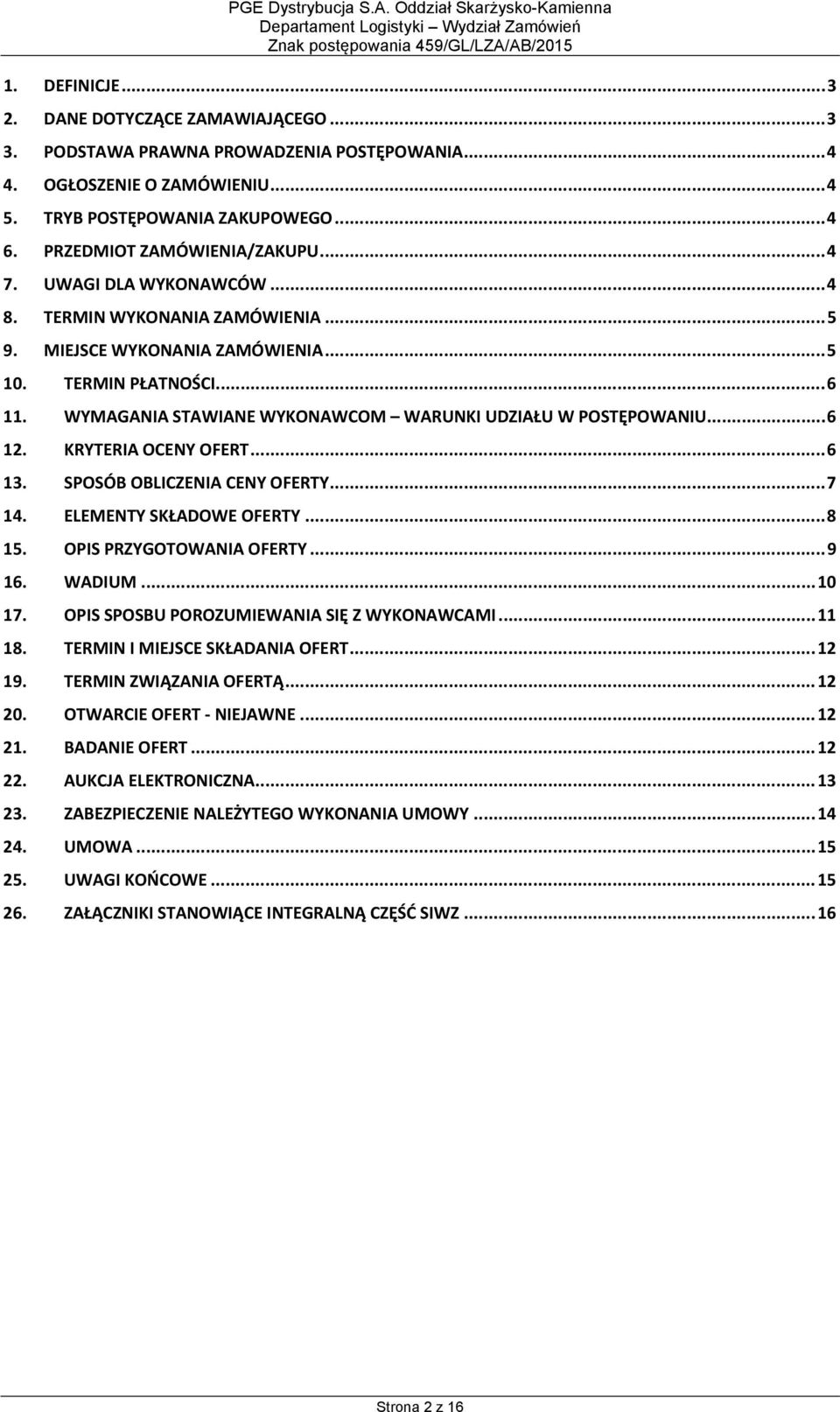 WYMAGANIA STAWIANE WYKONAWCOM WARUNKI UDZIAŁU W POSTĘPOWANIU... 6 12. KRYTERIA OCENY OFERT... 6 13. SPOSÓB OBLICZENIA CENY OFERTY... 7 14. ELEMENTY SKŁADOWE OFERTY... 8 15. OPIS PRZYGOTOWANIA OFERTY.