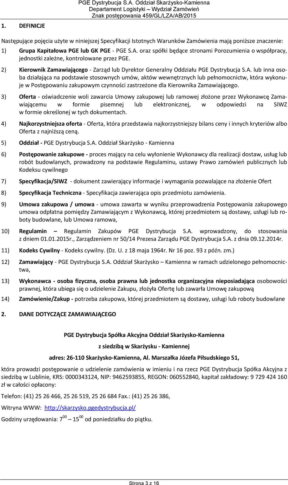 oraz spółki będące stronami Porozumienia o współpracy, jednostki zależne, kontrolowane przez PGE. 2) Kierownik Zamawiającego Zarząd lub Dyrektor Generalny Oddziału PGE Dystrybucja S.A.