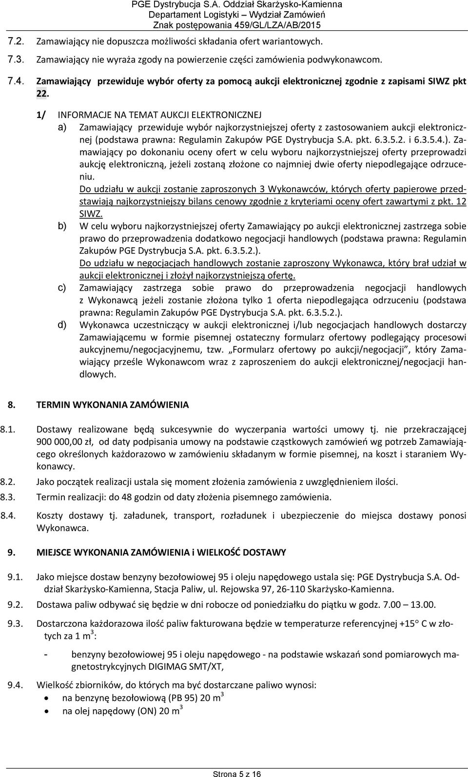 1/ INFORMACJE NA TEMAT AUKCJI ELEKTRONICZNEJ a) Zamawiający przewiduje wybór najkorzystniejszej oferty z zastosowaniem aukcji elektronicznej (podstawa prawna: Regulamin Zakupów PGE Dystrybucja S.A. pkt.