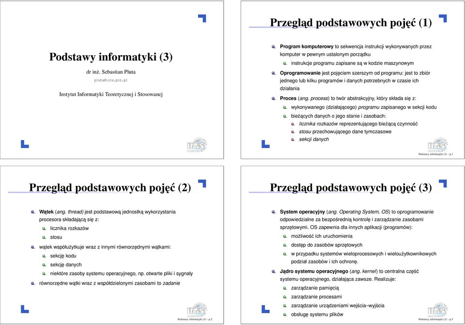 maszynowym Oprogramowanie jest pojęciem szerszym od programu: jest to zbiór jednego lub kilku programów i danych potrzebnych w czasie ich działania Proces (ang.