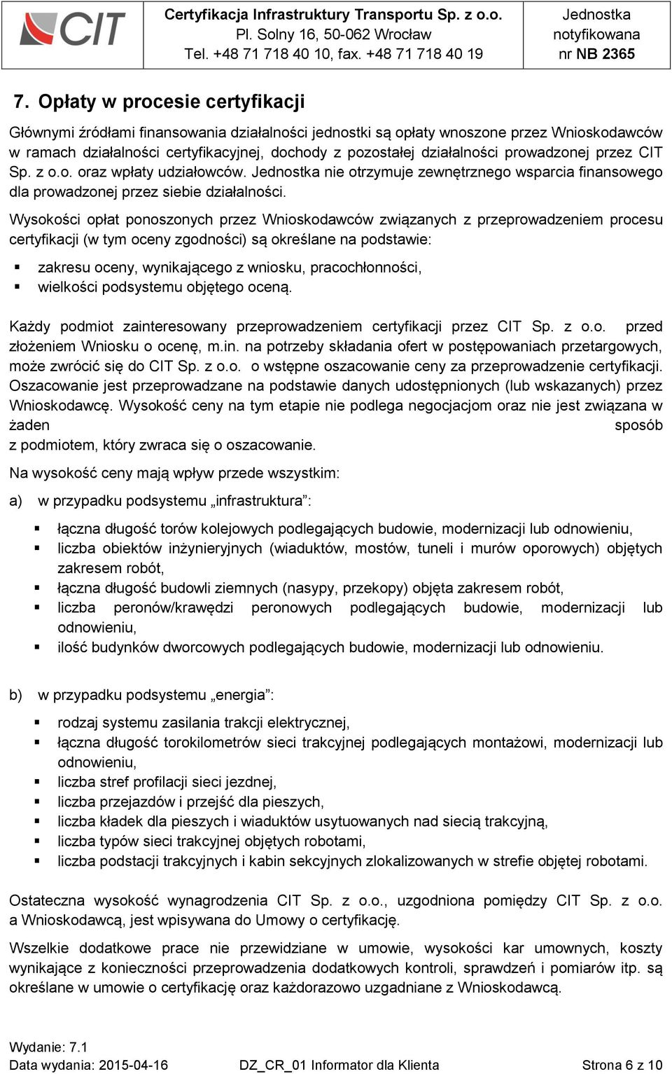 Wysokości opłat ponoszonych przez Wnioskodawców związanych z przeprowadzeniem procesu certyfikacji (w tym oceny zgodności) są określane na podstawie: zakresu oceny, wynikającego z wniosku,