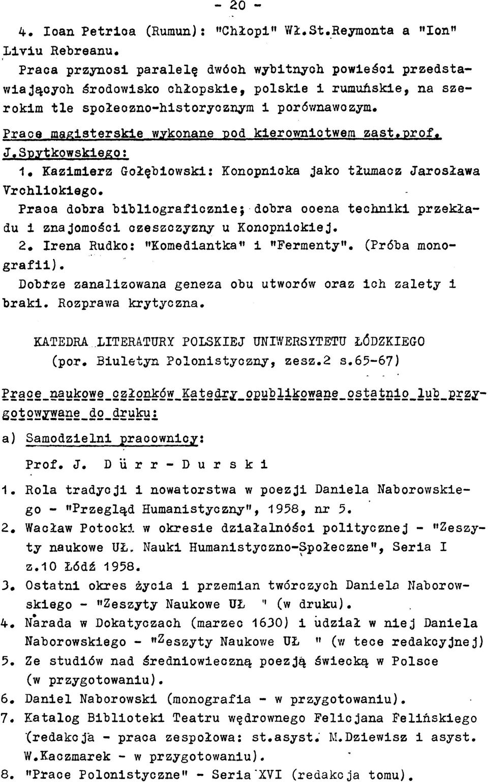 bibliograficznie; dobra ooena techniki przekładu i znajomości czeszczyzny u Konopnickiej 2# Irena Rudko: "Komediantka«i "Fermenty" (Próba monografii) Dobrze zanalizowana geneza obu utworów oraz ich