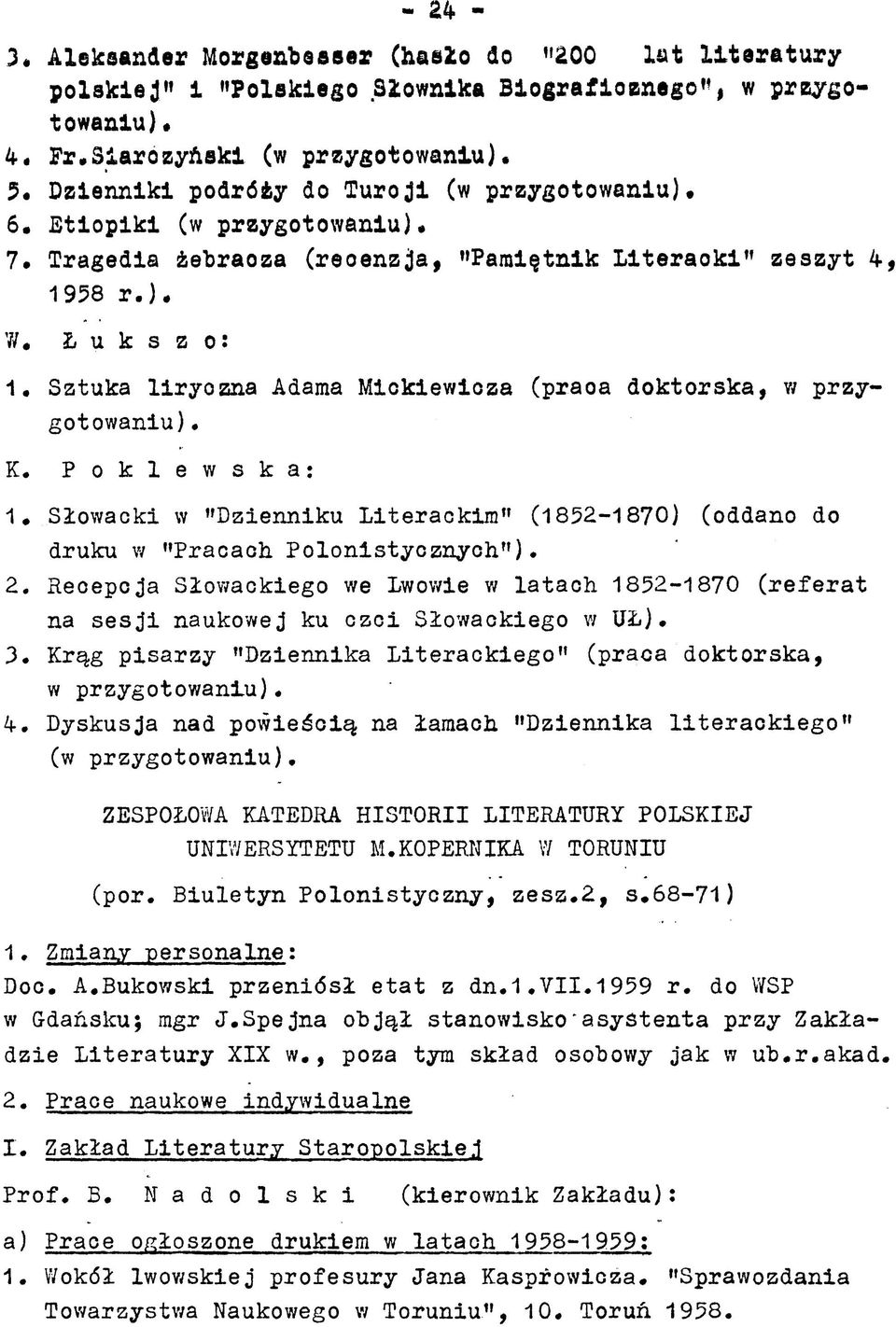 przygotowaniu) K P o k l e w s k a : 1 Słowacki w "Dzienniku Literackim (1852-1870) (oddano do druku w Pracaoh Polonistycznych ) 2 Recepcja Słowackiego we Lwowie w latach 1852-1870 (referat na sesji