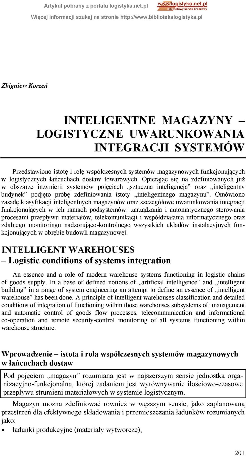 Omówiono zasadę klasyfikacji inteligentnych magazynów oraz szczegółowe uwarunkowania integracji funkcjonujących w ich ramach podsystemów: zarządzania i automatycznego sterowania procesami przepływu