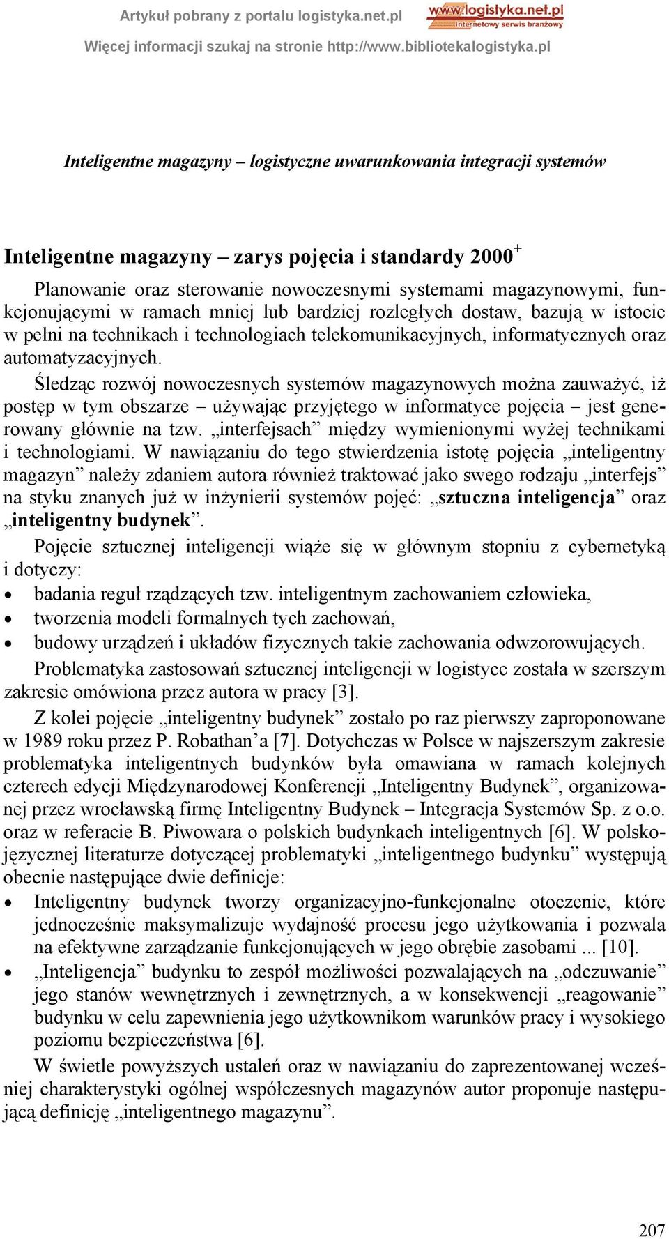 Śledząc rozwój nowoczesnych systemów magazynowych można zauważyć, iż postęp w tym obszarze używając przyjętego w informatyce pojęcia jest generowany głównie na tzw.