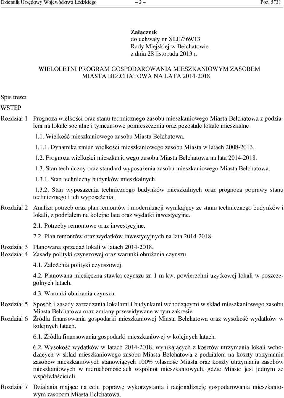 Bełchatowa z podziałem na lokale socjalne i tymczasowe pomieszczenia oraz pozostałe lokale mieszkalne 1.1. Wielkość mieszkaniowego zasobu Miasta Bełchatowa. 1.1.1. Dynamika zmian wielkości mieszkaniowego zasobu Miasta w latach 2008-2013.