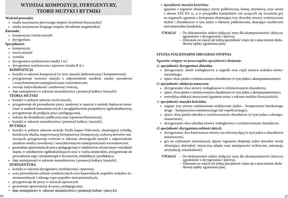 ) KOMPOZYCJA kształci w zakresie kompozycji (w tym: muzyki elektronicznej i komputerowej), przygotowuje twórców muzyki z odpowiednim zasobem wiedzy zawodowej i wszechstronnymi umiejętnościami