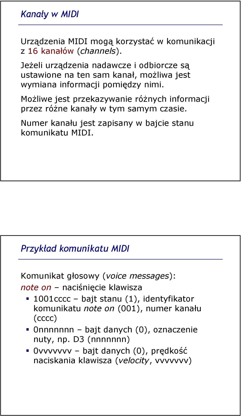 MoŜliwe jest przekazywanie róŝnych informacji przez róŝne kanały w tym samym czasie. Numer kanału jest zapisany w bajcie stanu komunikatu MIDI.