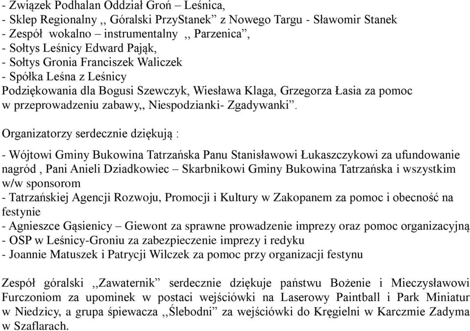 Organizatorzy serdecznie dziękują : - Wójtowi Gminy Bukowina Tatrzańska Panu Stanisławowi Łukaszczykowi za ufundowanie nagród, Pani Anieli Dziadkowiec Skarbnikowi Gminy Bukowina Tatrzańska i