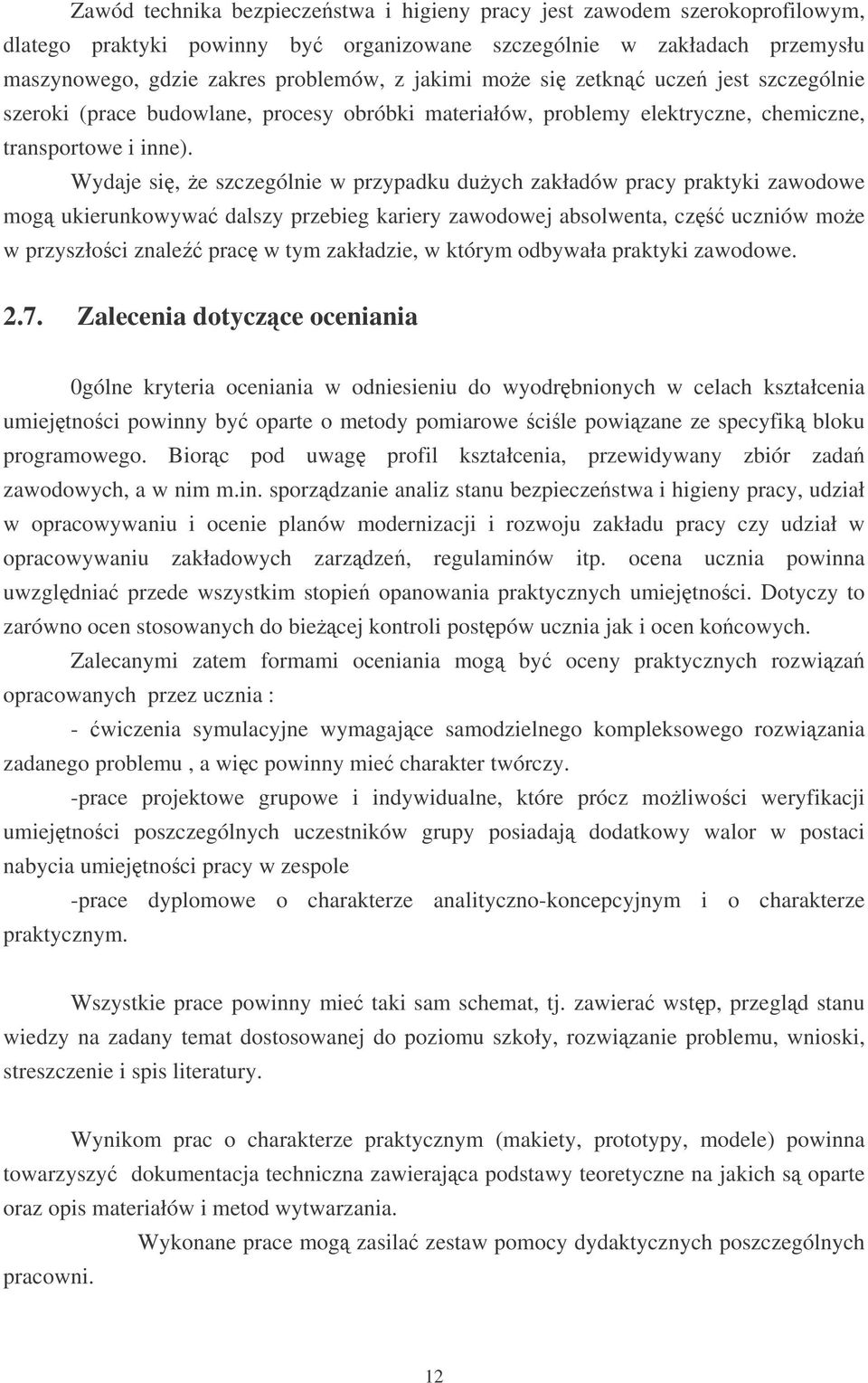 Wydaje si, e szczególnie w przypadku duych zakładów pracy praktyki zawodowe mog ukierunkowywa dalszy przebieg kariery zawodowej absolwenta, cz uczniów moe w przyszłoci znale prac w tym zakładzie, w