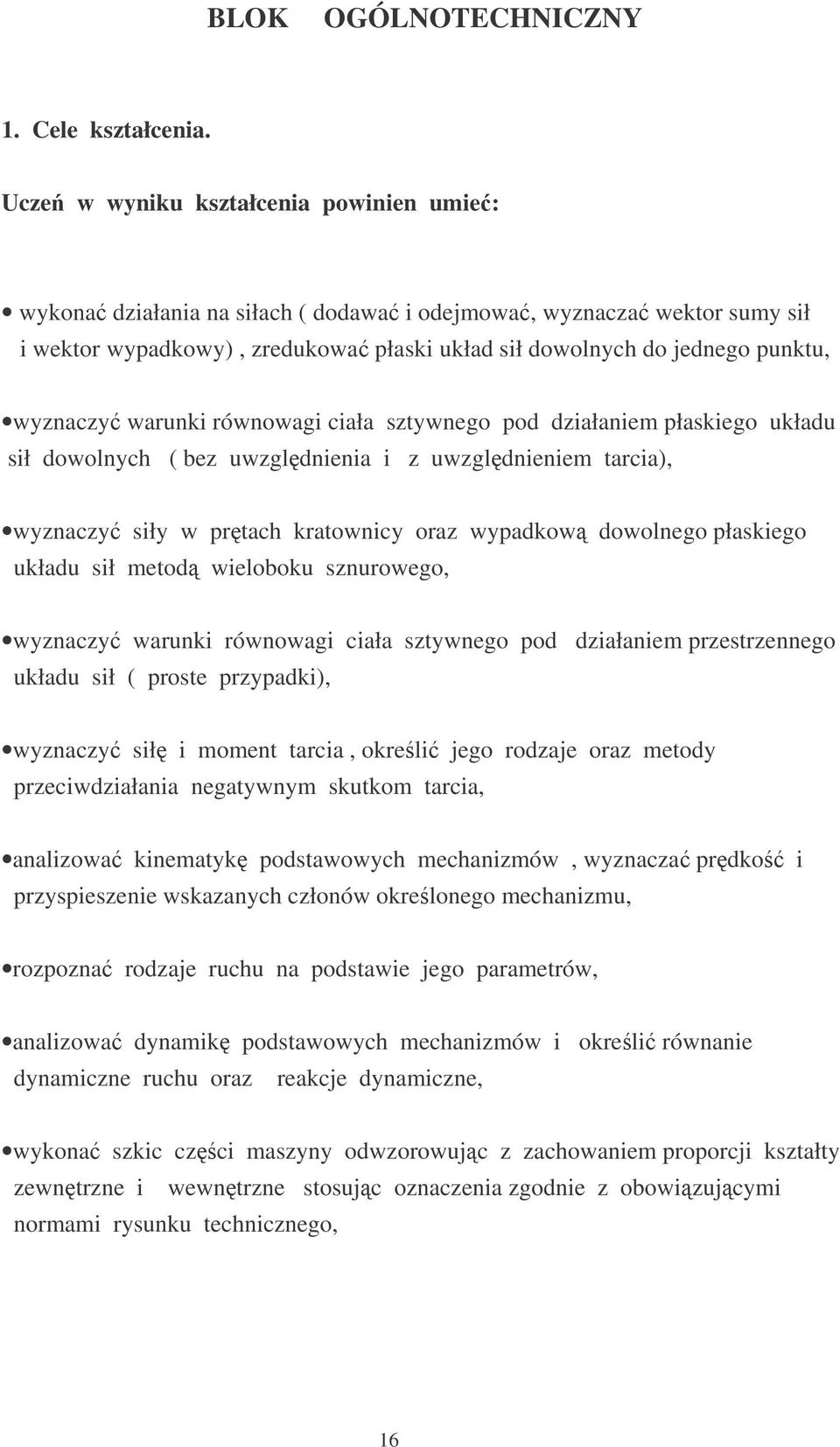 warunki równowagi ciała sztywnego pod działaniem płaskiego układu sił dowolnych ( bez uwzgldnienia i z uwzgldnieniem tarcia), wyznaczy siły w prtach kratownicy oraz wypadkow dowolnego płaskiego