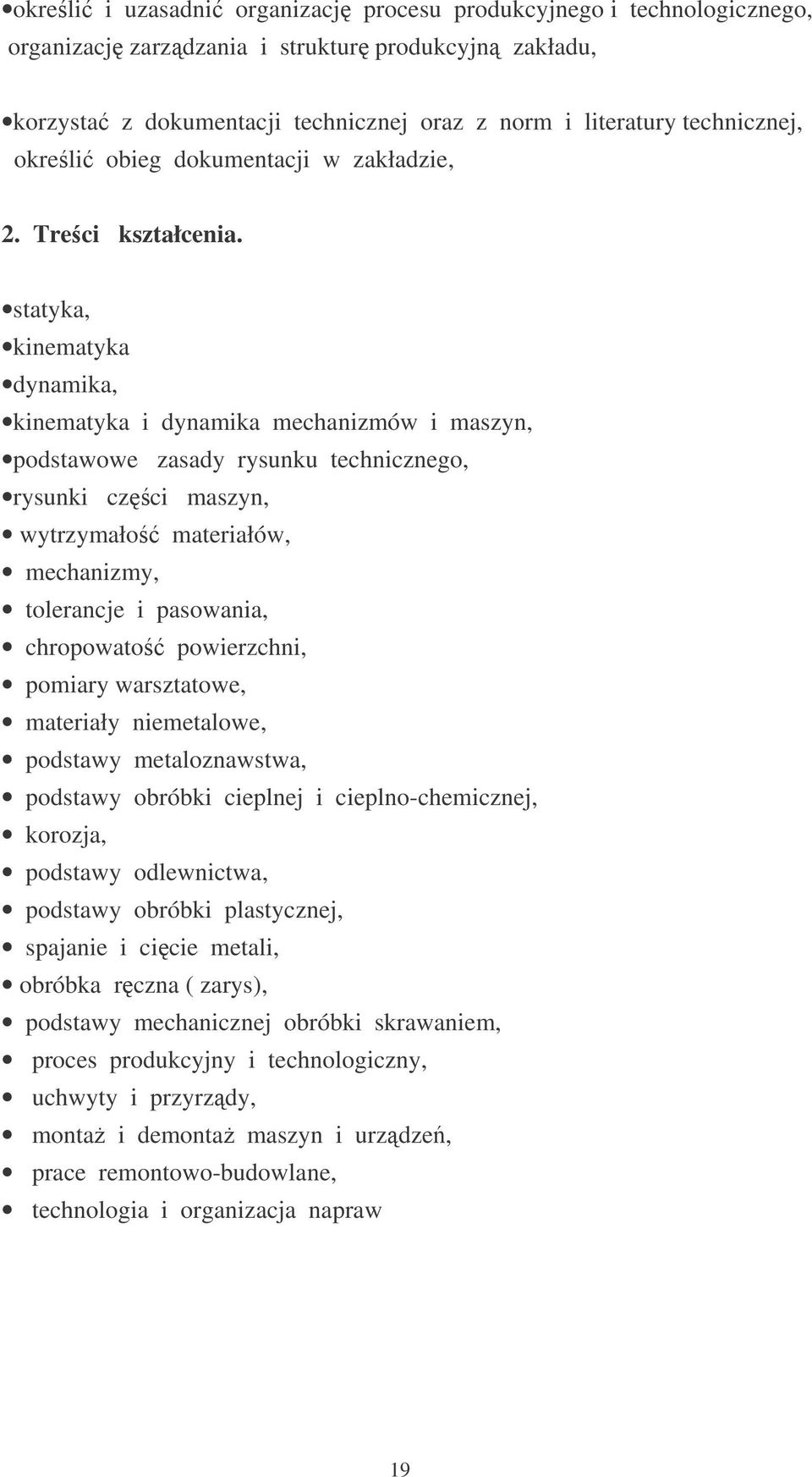 statyka, kinematyka dynamika, kinematyka i dynamika mechanizmów i maszyn, podstawowe zasady rysunku technicznego, rysunki czci maszyn, wytrzymało materiałów, mechanizmy, tolerancje i pasowania,