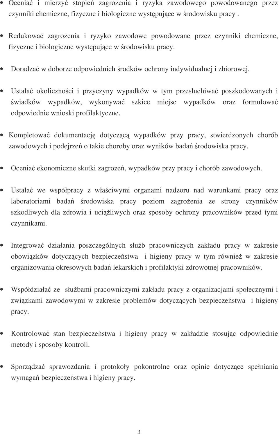 Ustala okolicznoci i przyczyny wypadków w tym przesłuchiwa poszkodowanych i wiadków wypadków, wykonywa szkice miejsc wypadków oraz formułowa odpowiednie wnioski profilaktyczne.