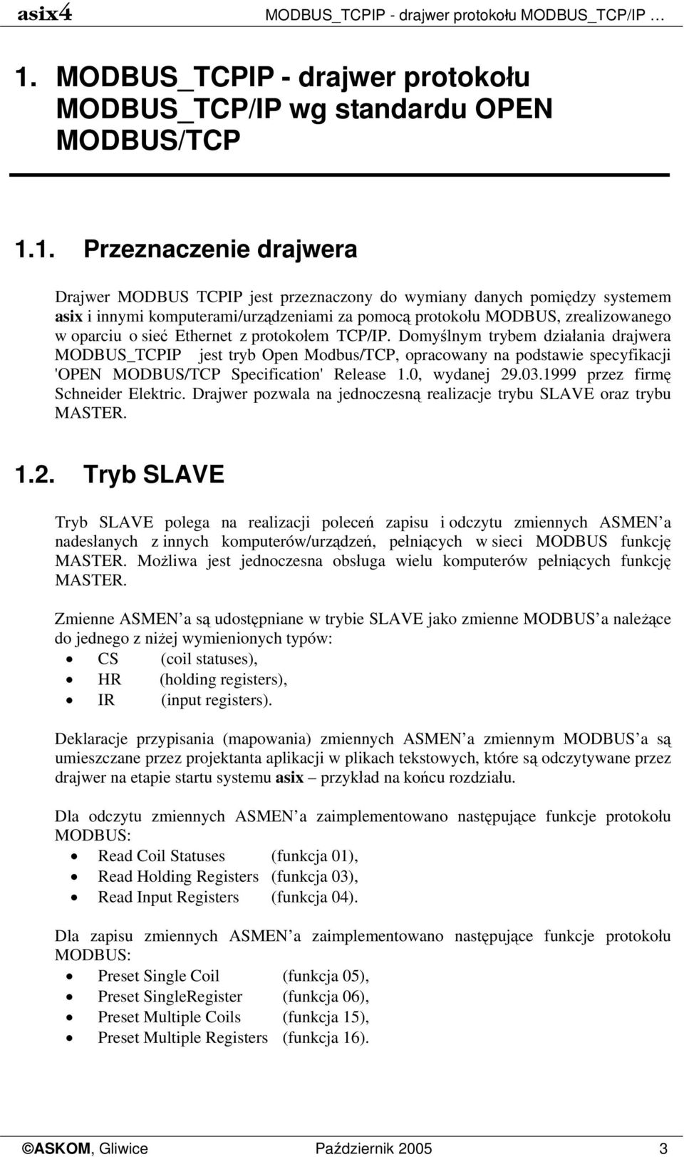 1. Przeznaczenie drajwera Drajwer MODBUS TCPIP jest przeznaczony do wymiany danych pomiędzy systemem asix i innymi komputerami/urządzeniami za pomocą protokołu MODBUS, zrealizowanego w oparciu o sieć