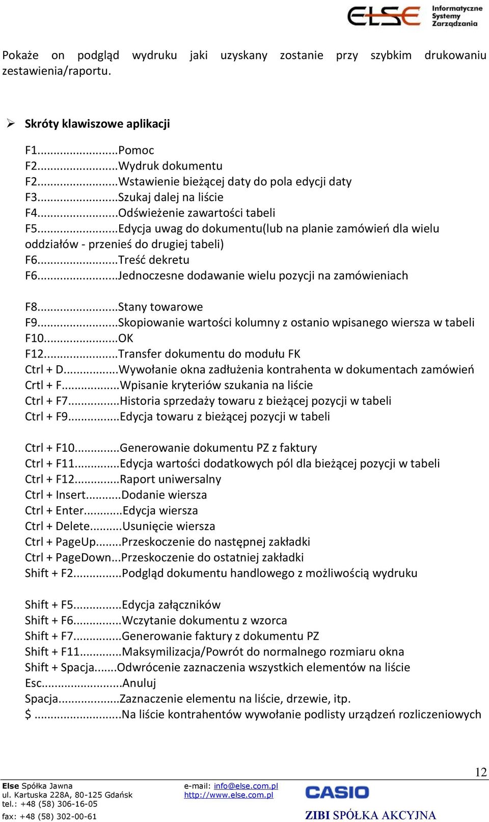 ..Edycja uwag do dokumentu(lub na planie zamówień dla wielu oddziałów - przenieś do drugiej tabeli) F6...Treść dekretu F6...Jednoczesne dodawanie wielu pozycji na zamówieniach F8...Stany towarowe F9.