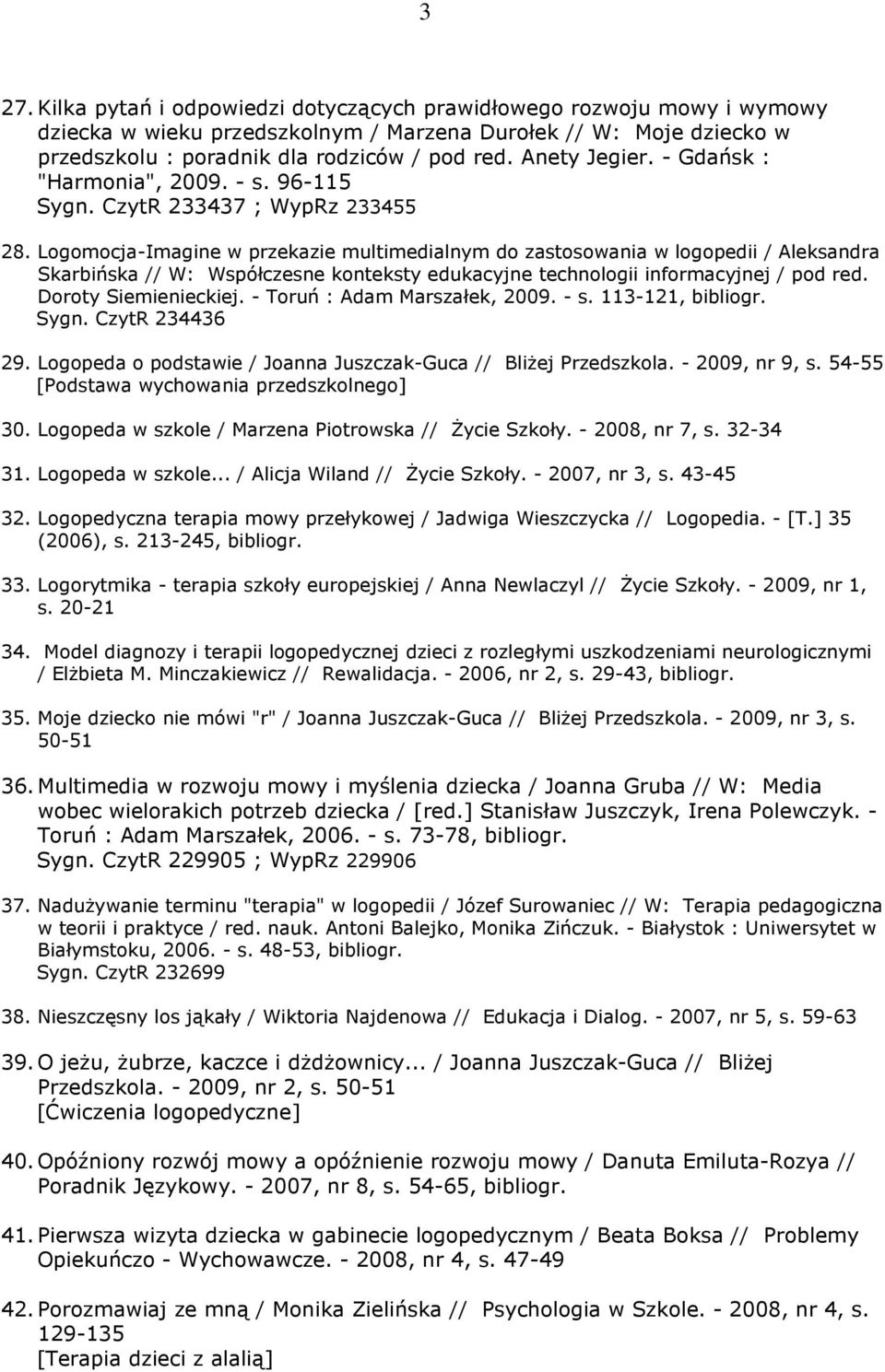 Logomocja-Imagine w przekazie multimedialnym do zastosowania w logopedii / Aleksandra Skarbińska // W: Współczesne konteksty edukacyjne technologii informacyjnej / pod red. Doroty Siemienieckiej.