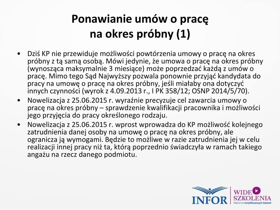 Mimo tego Sąd Najwyższy pozwala ponownie przyjąć kandydata do pracy na umowę o pracę na okres próbny, jeśli miałaby ona dotyczyć innych czynności (wyrok z 4.09.2013 r., I PK 358/12; OSNP 2014/5/70).