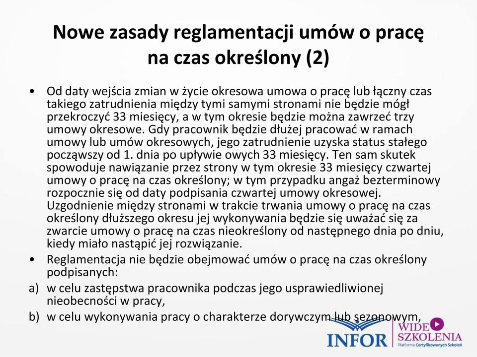 Gdy pracownik będzie dłużej pracować w ramach umowy lub umów okresowych, jego zatrudnienie uzyska status stałego począwszy od 1. dnia po upływie owych 33 miesięcy.