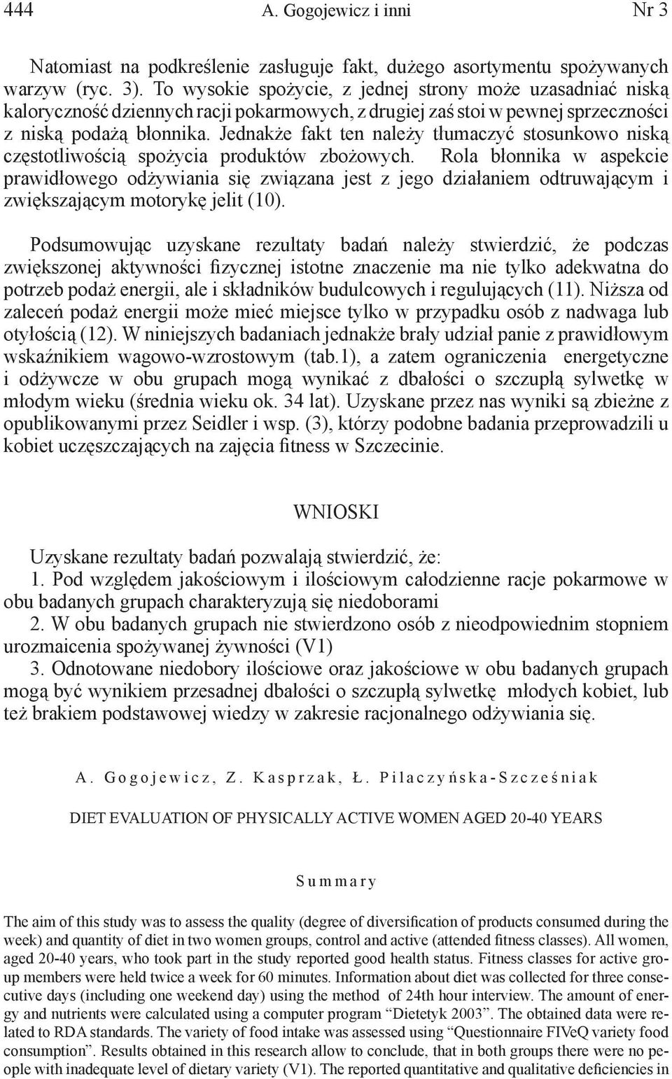 Jednakże fakt ten należy tłumaczyć stosunkowo niską częstotliwością spożycia produktów zbożowych.