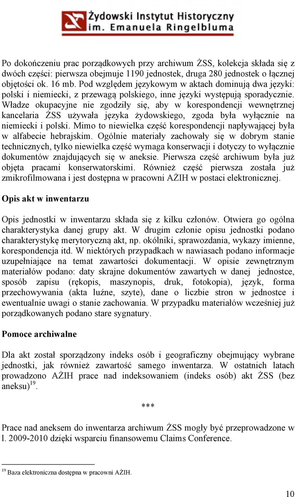 Władze okupacyjne nie zgodziły się, aby w korespondencji wewnętrznej kancelaria ŻSS używała języka żydowskiego, zgoda była wyłącznie na niemiecki i polski.