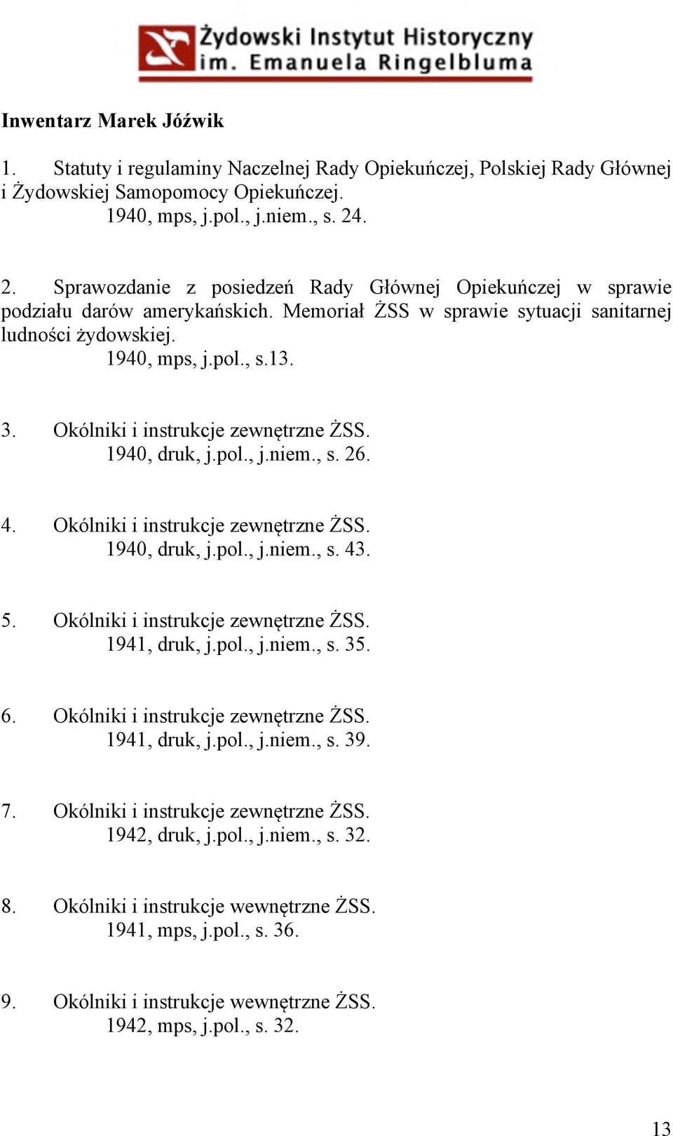 Okólniki i instrukcje zewnętrzne ŻSS. 1940, druk, j.pol., j.niem., s. 26. 4. Okólniki i instrukcje zewnętrzne ŻSS. 1940, druk, j.pol., j.niem., s. 43. 5. Okólniki i instrukcje zewnętrzne ŻSS. 1941, druk, j.