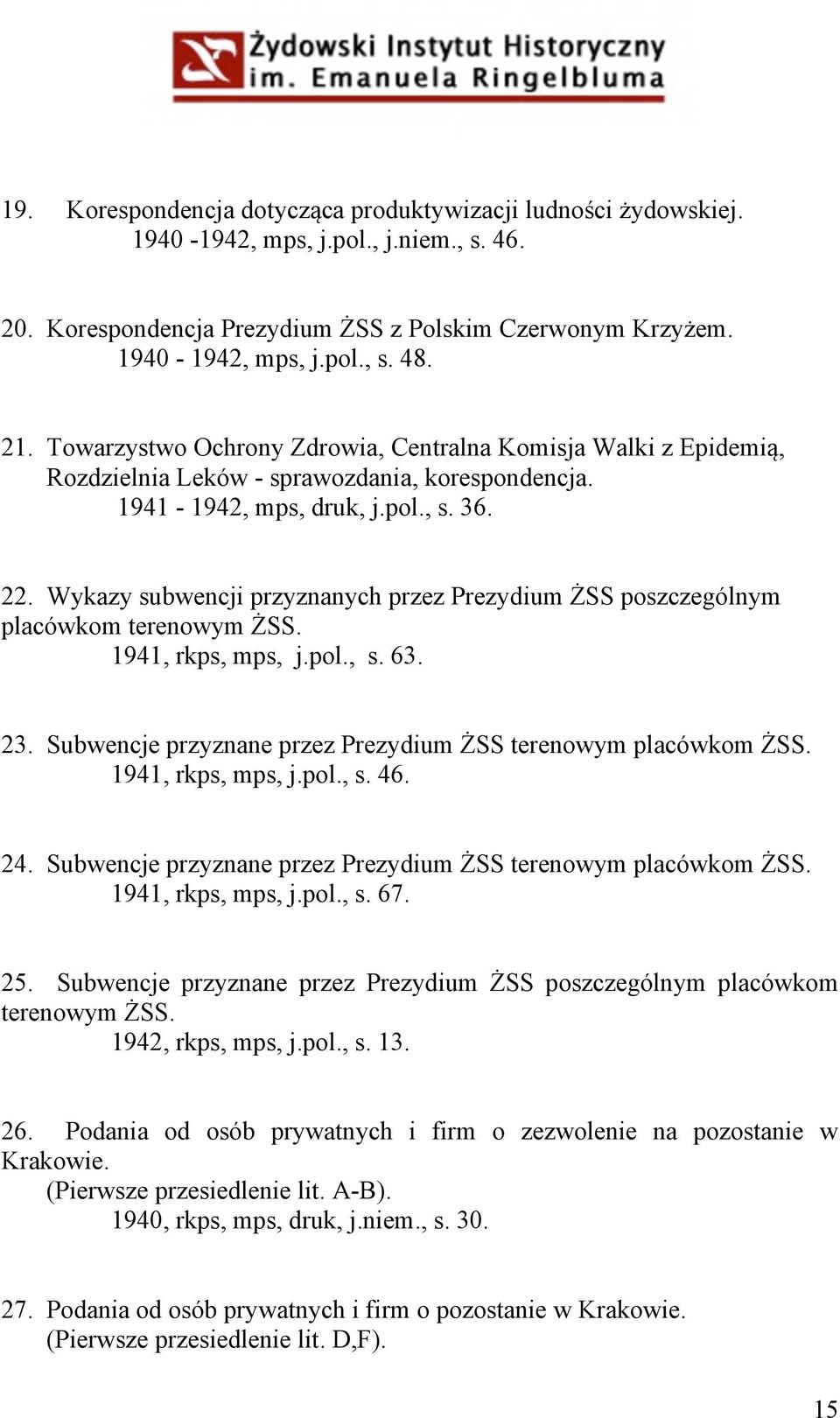 Wykazy subwencji przyznanych przez Prezydium ŻSS poszczególnym placówkom terenowym ŻSS. 1941, rkps, mps, j.pol., s. 63. 23. Subwencje przyznane przez Prezydium ŻSS terenowym placówkom ŻSS.