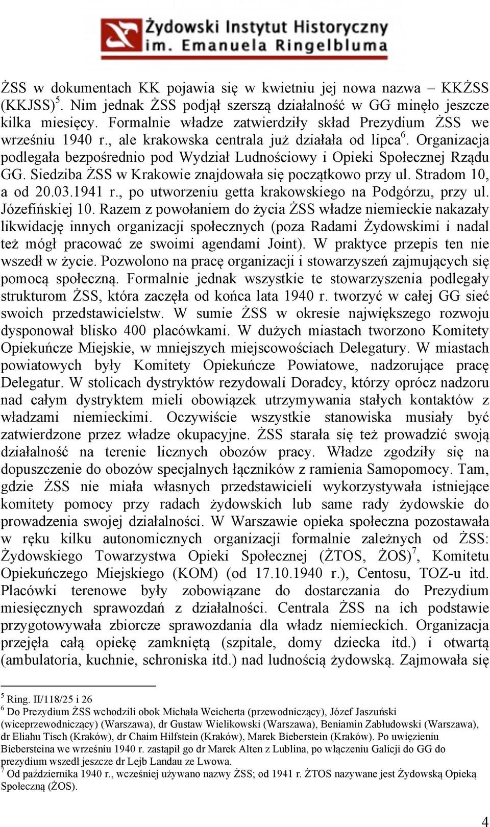 Organizacja podlegała bezpośrednio pod Wydział Ludnościowy i Opieki Społecznej Rządu GG. Siedziba ŻSS w Krakowie znajdowała się początkowo przy ul. Stradom 10, a od 20.03.1941 r.