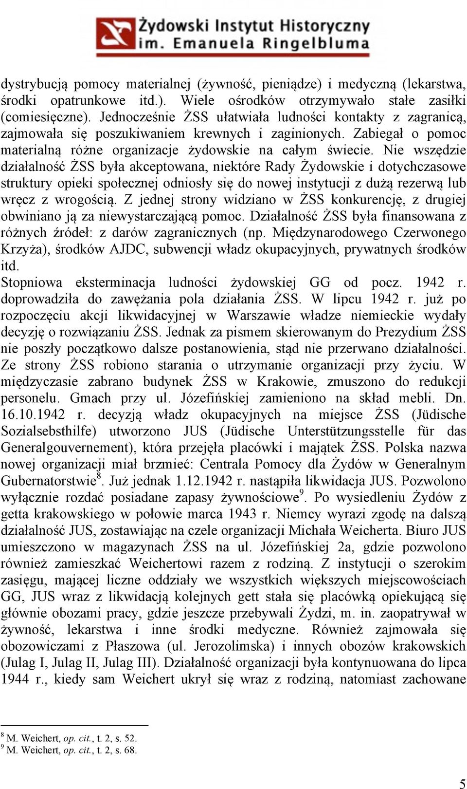 Nie wszędzie działalność ŻSS była akceptowana, niektóre Rady Żydowskie i dotychczasowe struktury opieki społecznej odniosły się do nowej instytucji z dużą rezerwą lub wręcz z wrogością.