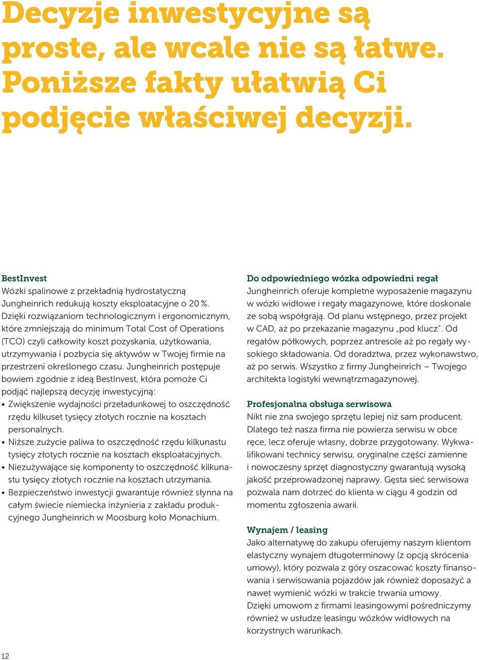 Dzięki rozwiązaniom technologicznym i ergonomicznym, które zmniejszają do minimum Total Cost of Operations (TCO) czyli całkowity koszt pozyskania, użytkowania, utrzymywania i pozbycia się aktywów w