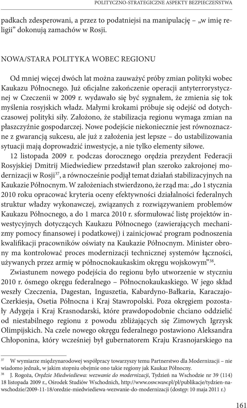 wydawało się być sygnałem, że zmienia się tok myślenia rosyjskich władz. Małymi krokami próbuje się odejść od dotychczasowej polityki siły.