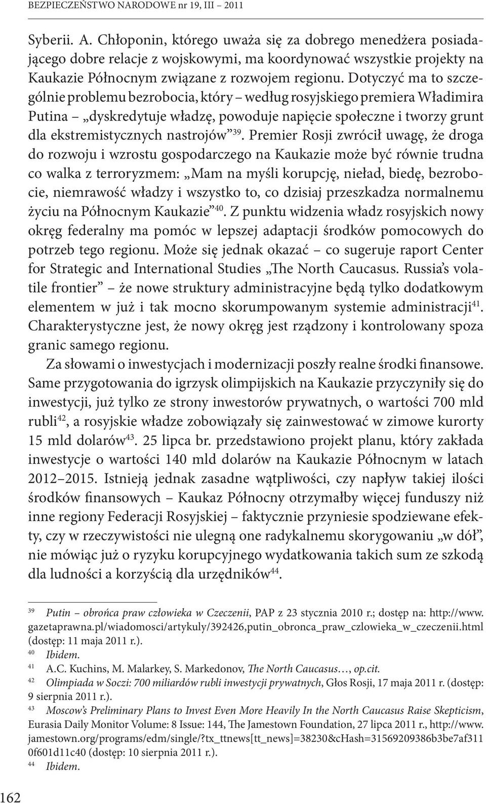 Dotyczyć ma to szczególnie problemu bezrobocia, który według rosyjskiego premiera Władimira Putina dyskredytuje władzę, powoduje napięcie społeczne i tworzy grunt dla ekstremistycznych nastrojów 39.