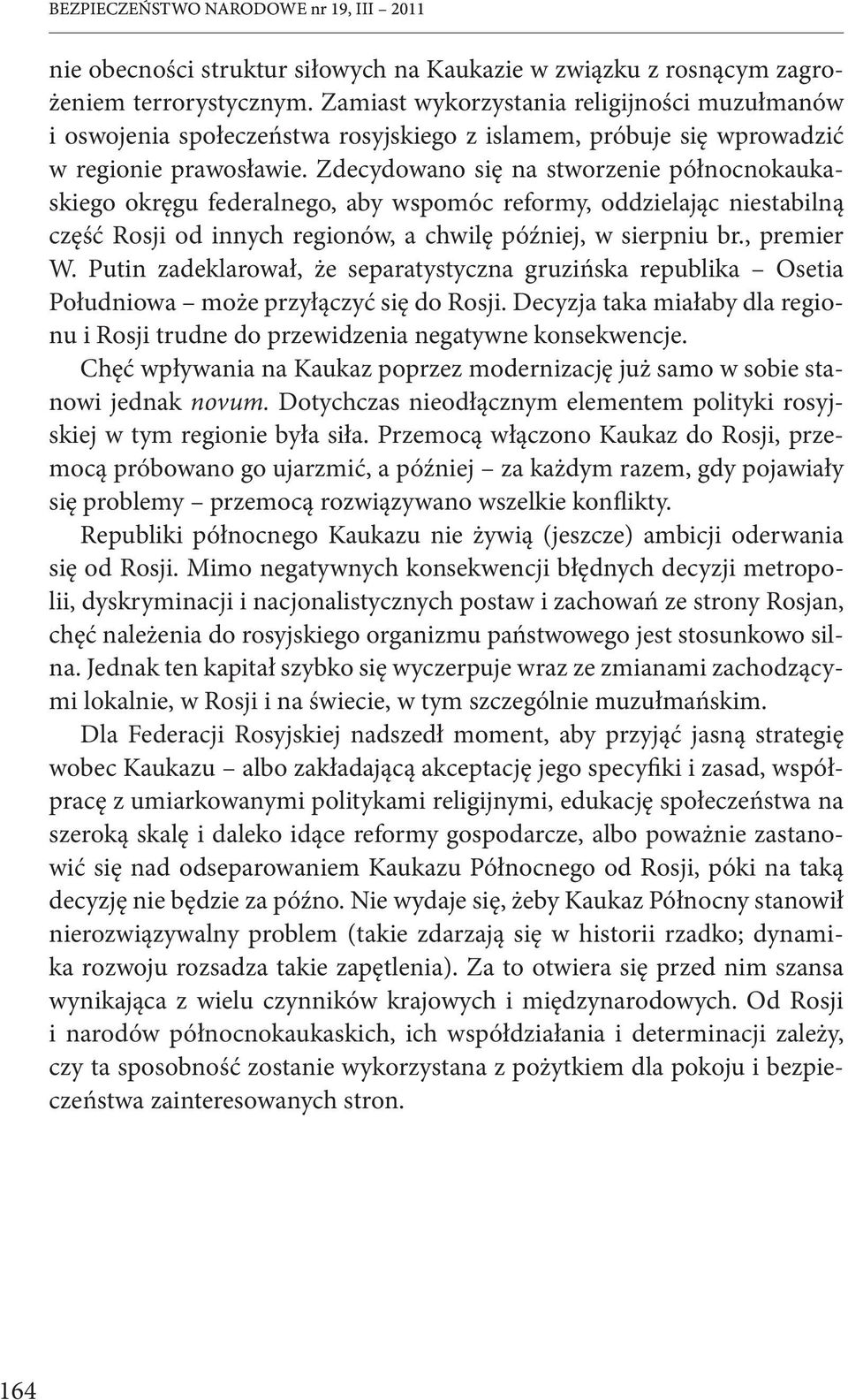 Zdecydowano się na stworzenie północnokaukaskiego okręgu federalnego, aby wspomóc reformy, oddzielając niestabilną część Rosji od innych regionów, a chwilę później, w sierpniu br., premier W.