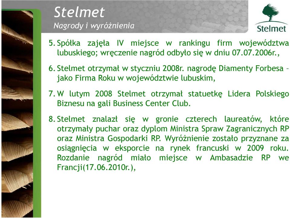 W lutym 2008 Stelmet otrzymał statuetkę Lidera Polskiego Biznesu na gali Business Center Club. 8.