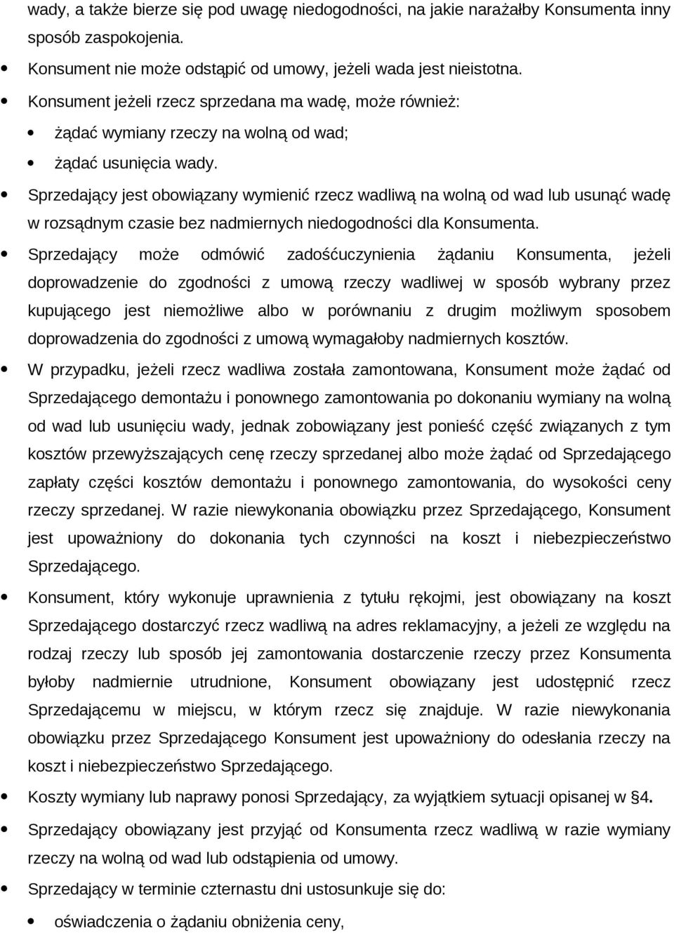 Sprzedający jest obowiązany wymienić rzecz wadliwą na wolną od wad lub usunąć wadę w rozsądnym czasie bez nadmiernych niedogodności dla Konsumenta.