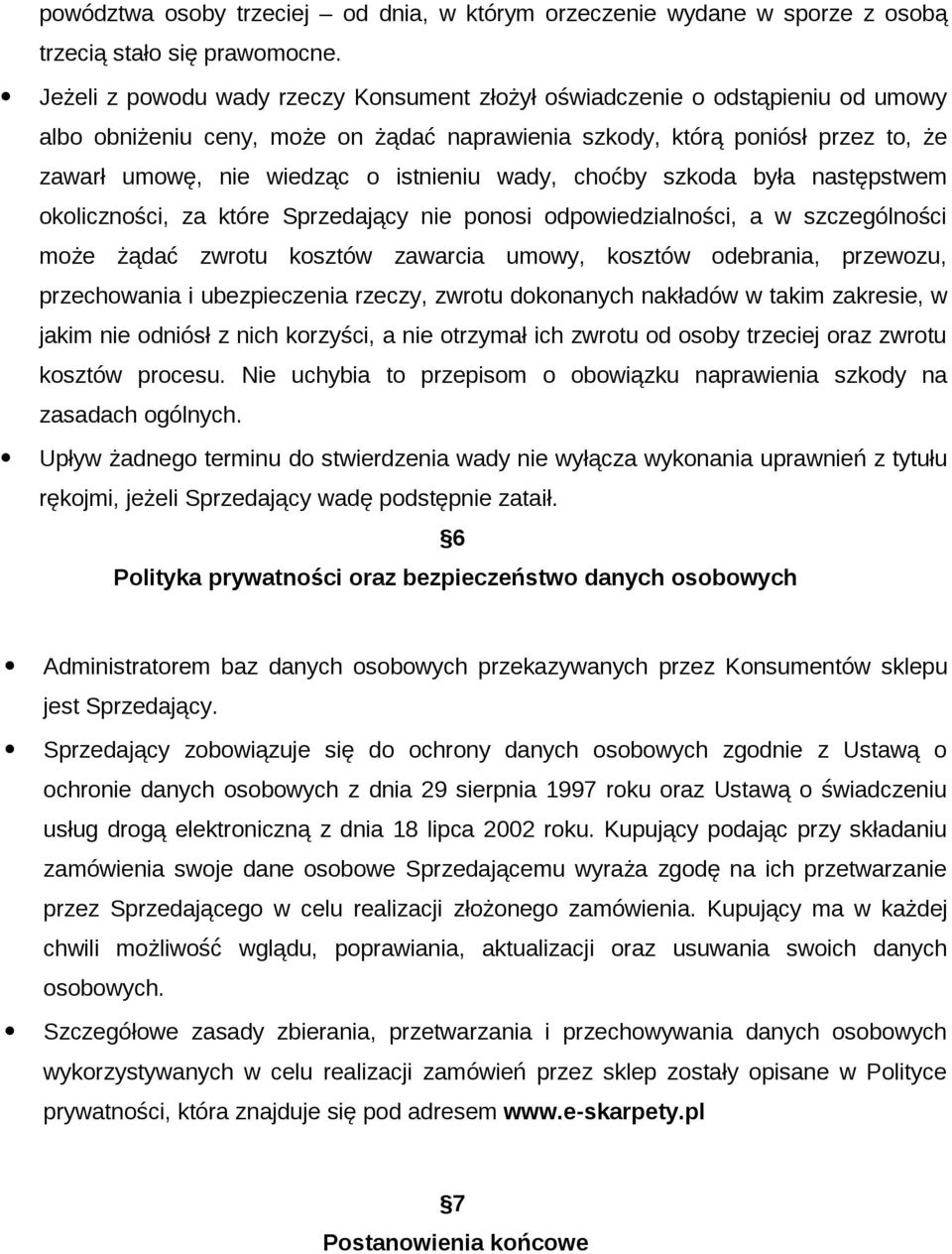 istnieniu wady, choćby szkoda była następstwem okoliczności, za które Sprzedający nie ponosi odpowiedzialności, a w szczególności może żądać zwrotu kosztów zawarcia umowy, kosztów odebrania,