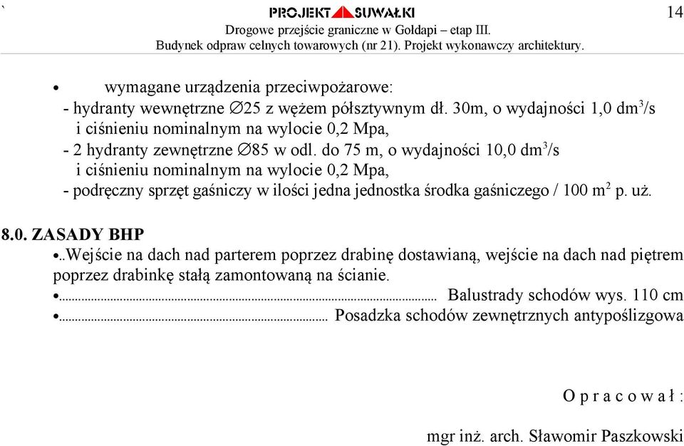 do 75 m, o wydajności 10,0 dm 3 /s i ciśnieniu nominalnym na wylocie 0,2 Mpa, - podręczny sprzęt gaśniczy w ilości jedna jednostka środka gaśniczego / 100 m 2 p. uż.