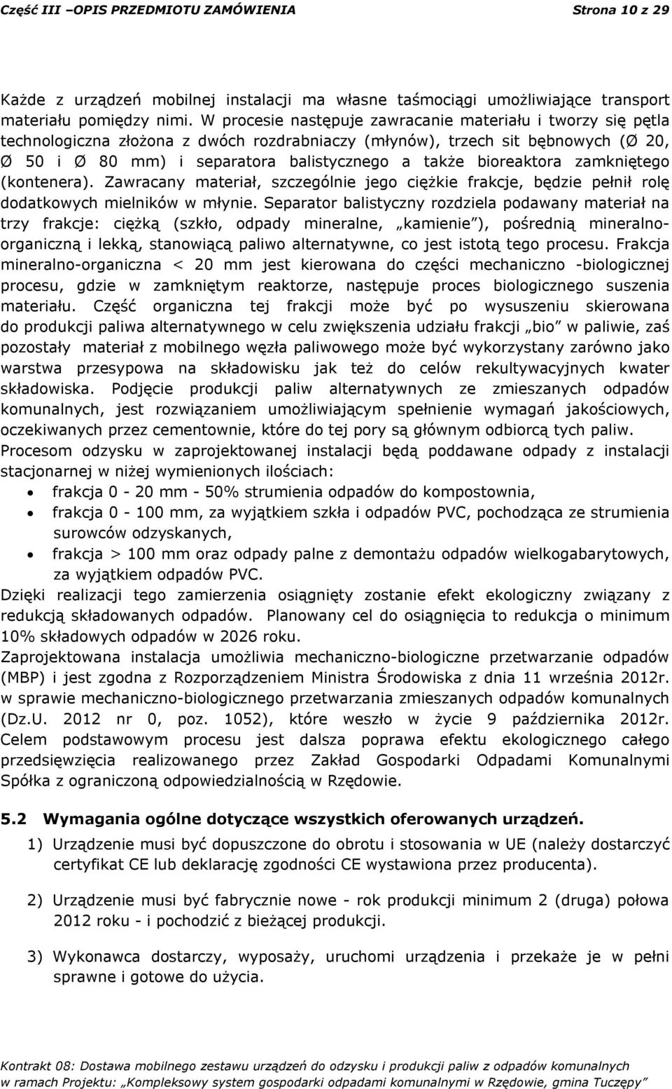 bioreaktora zamkniętego (kontenera). Zawracany materiał, szczególnie jego ciężkie frakcje, będzie pełnił rolę dodatkowych mielników w młynie.