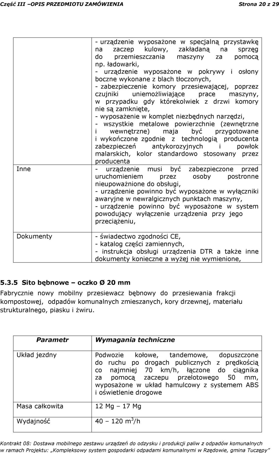 którekolwiek z drzwi komory nie są zamknięte, - wyposażenie w komplet niezbędnych narzędzi, - wszystkie metalowe powierzchnie (zewnętrzne i wewnętrzne) maja być przygotowane i wykończone zgodnie z